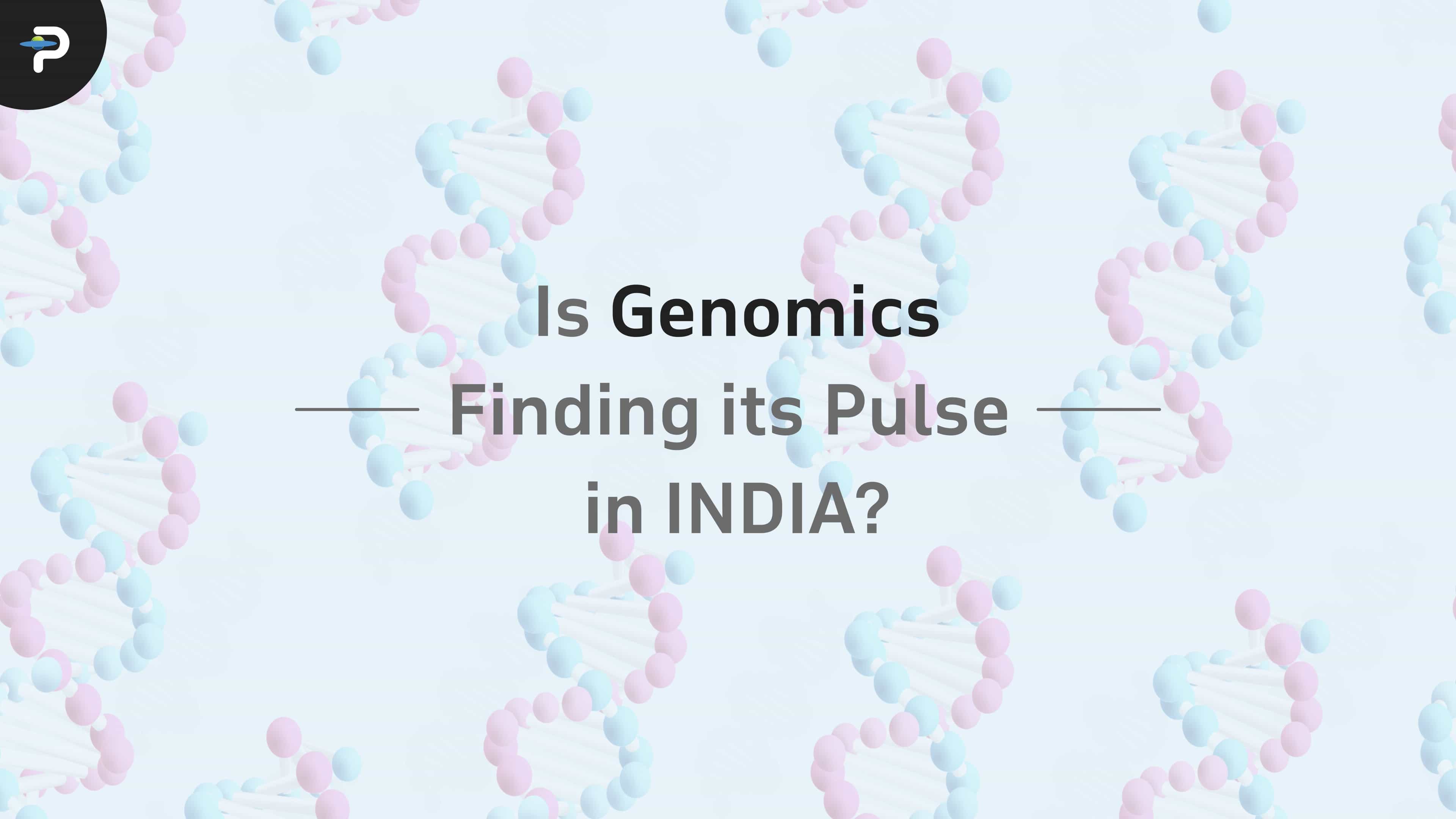  Is genomics finding its pulse in India?
