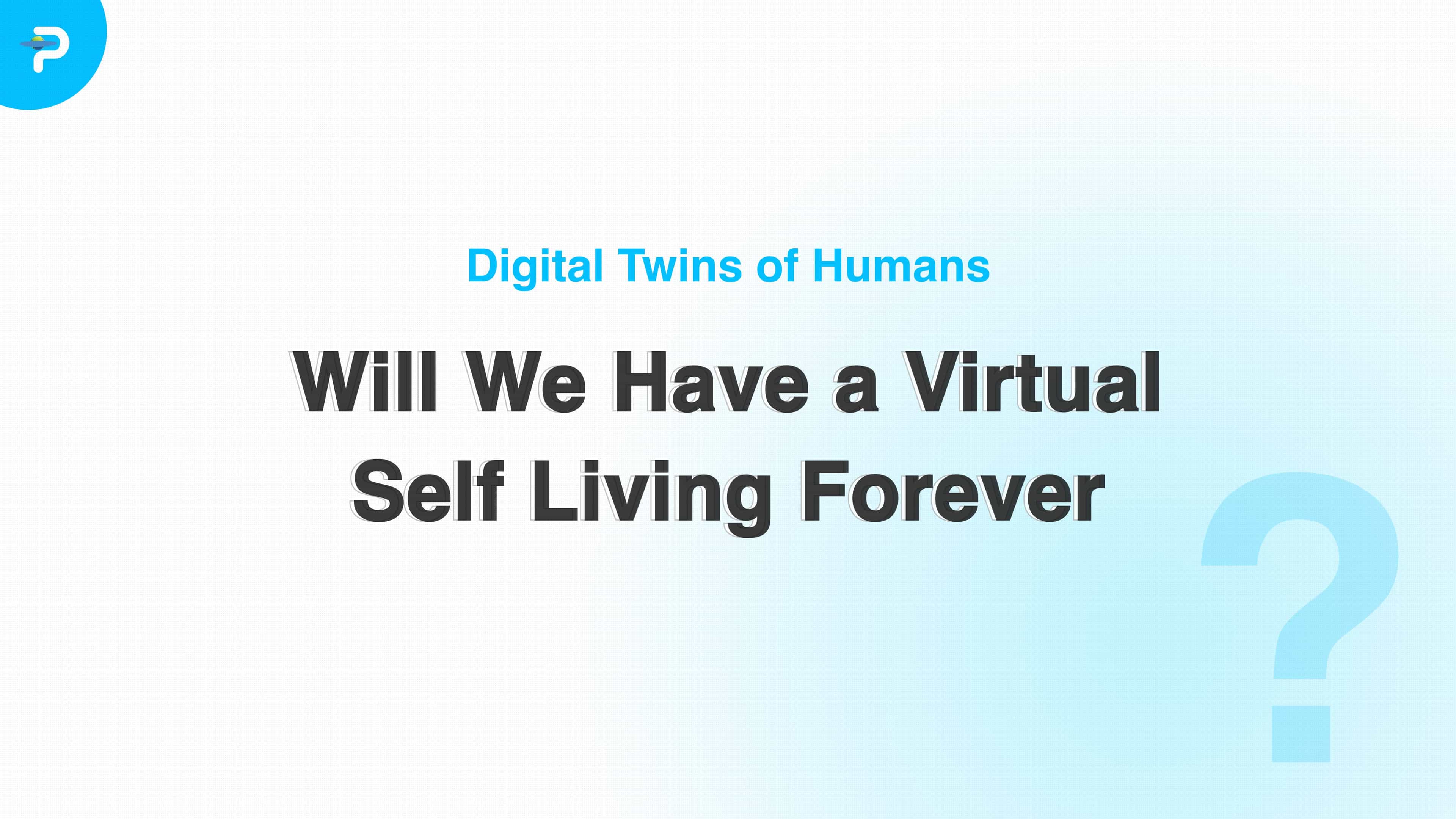 Digital Twins of Humans: Will We Have a Virtual Self Living Forever?