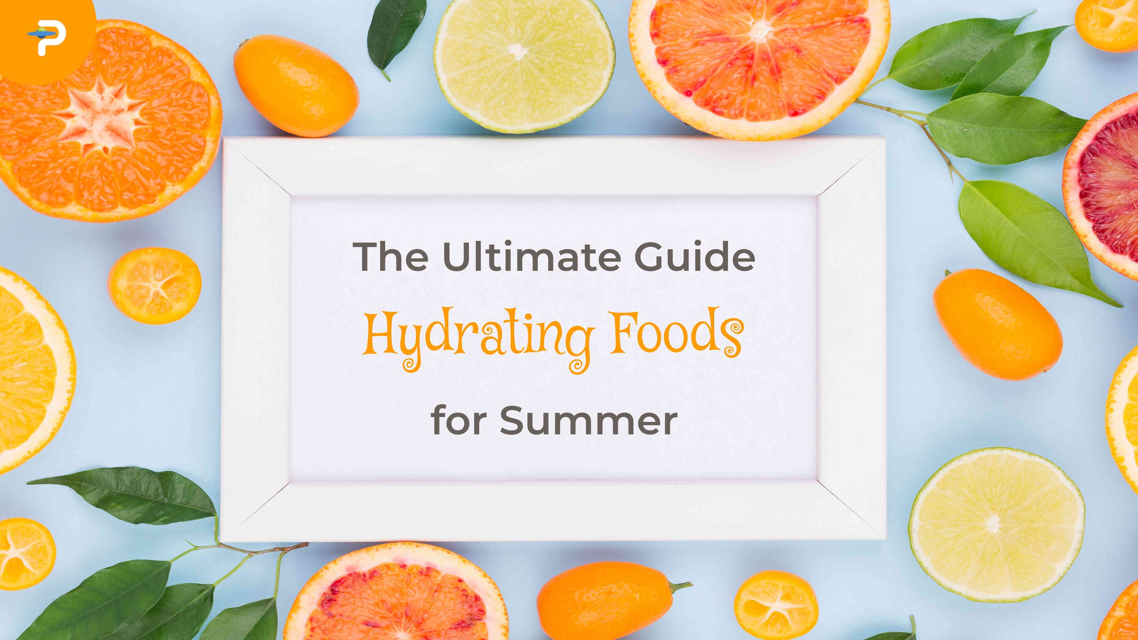 the-ultimate-guide-to-hydrating-foods-for-summer-2025