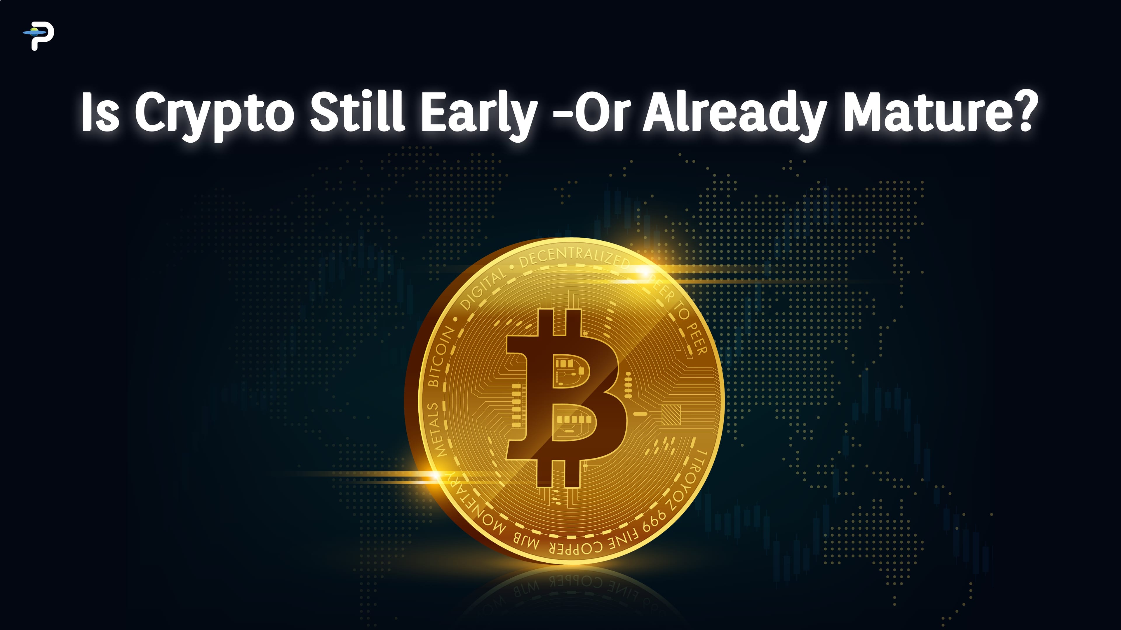 Is Crypto Still Early—or Already Mature?
