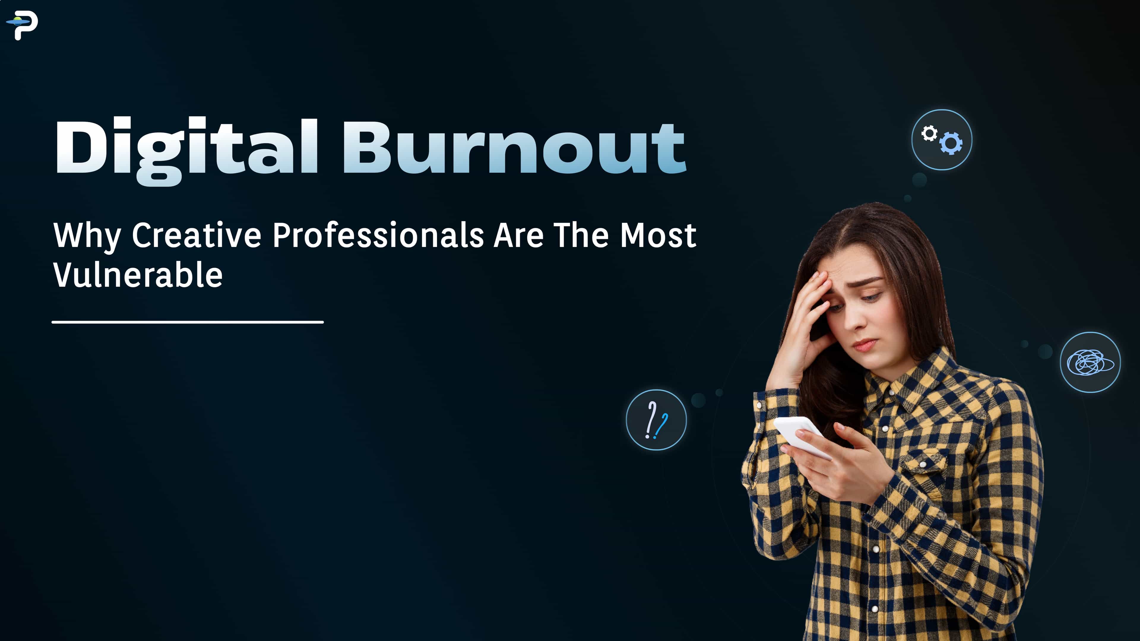 Digital Burnout: Why Creative Professionals Are the Most Vulnerable