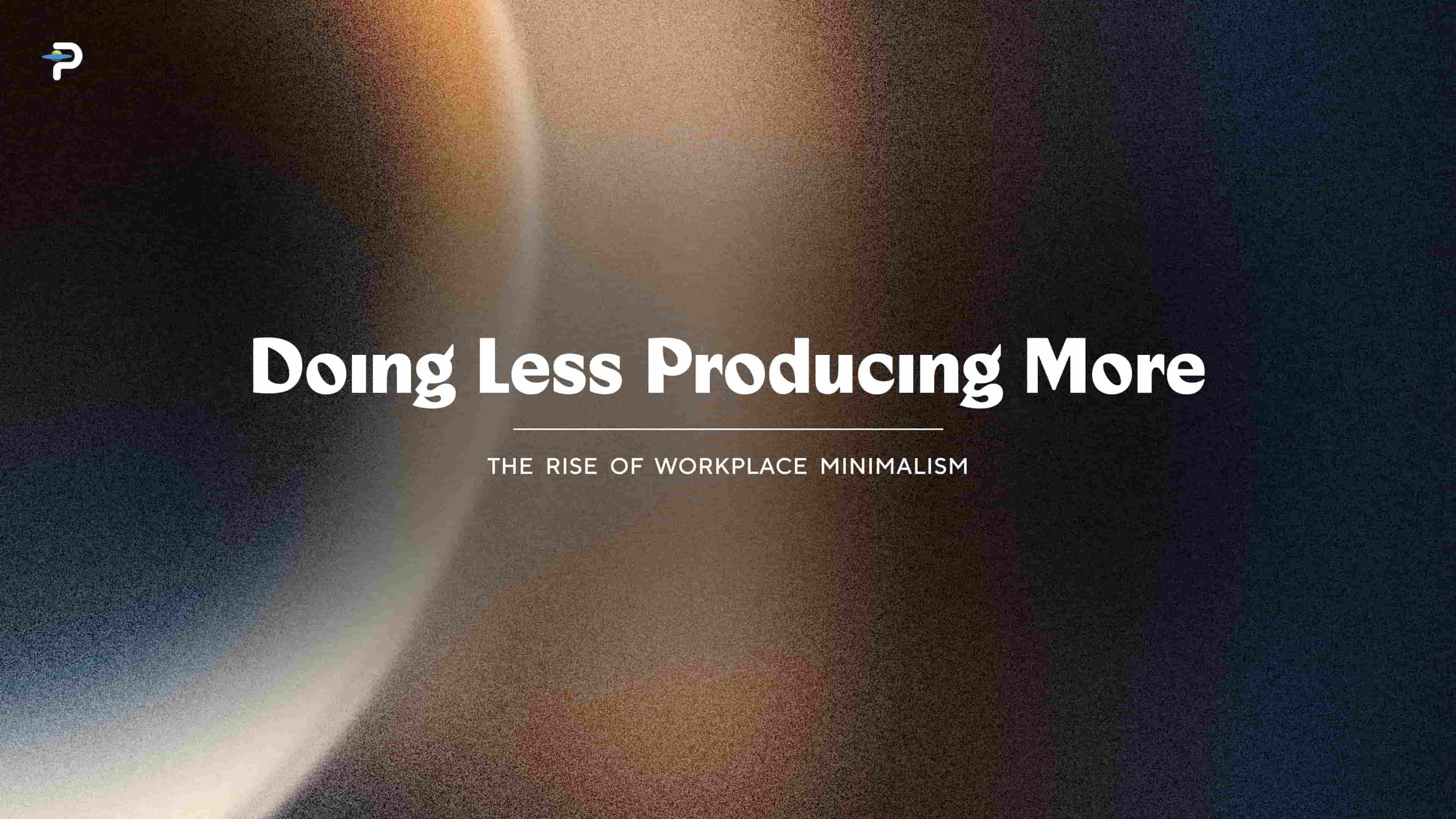 The Rise of Workplace Minimalism: Doing Less but Producing More